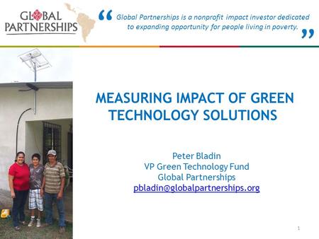 1 MEASURING IMPACT OF GREEN TECHNOLOGY SOLUTIONS Peter Bladin VP Green Technology Fund Global Partnerships Global Partnerships.