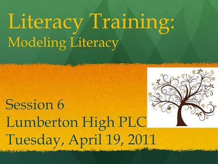Session 6 Lumberton High PLC Tuesday, April 19, 2011 Literacy Training: Modeling Literacy.