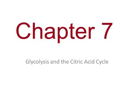 Chapter 7 Glycolysis and the Citric Acid Cycle. You Must Know  NAD+ and NADH  The role of glycolysis in oxidizing glucose to two molecules of pyruvate.