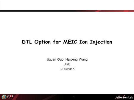 DTL Option for MEIC Ion Injection Jiquan Guo, Haipeng Wang Jlab 3/30/2015 1.