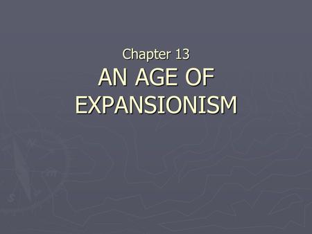Chapter 13 AN AGE OF EXPANSIONISM. Territorial Expansion by the Mid-Nineteenth Century.
