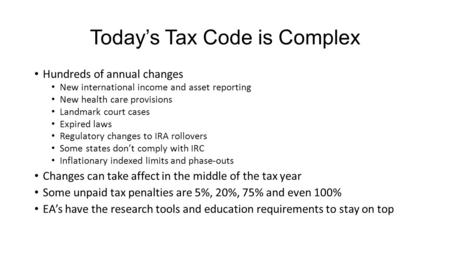 Today’s Tax Code is Complex Hundreds of annual changes New international income and asset reporting New health care provisions Landmark court cases Expired.