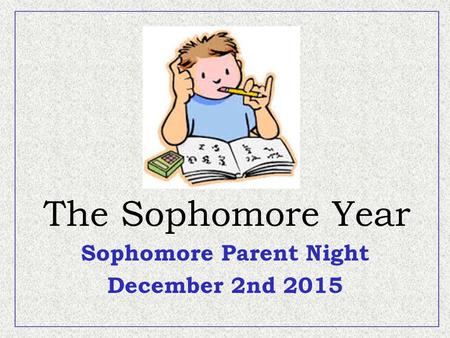 The Sophomore Year Sophomore Parent Night December 2nd 2015.