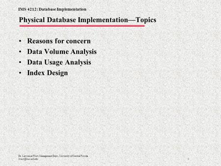 IMS 4212: Database Implementation 1 Dr. Lawrence West, Management Dept., University of Central Florida Physical Database Implementation—Topics.
