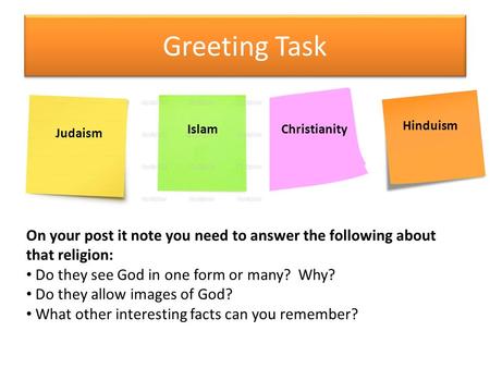 Greeting Task Judaism IslamChristianity Hinduism On your post it note you need to answer the following about that religion: Do they see God in one form.