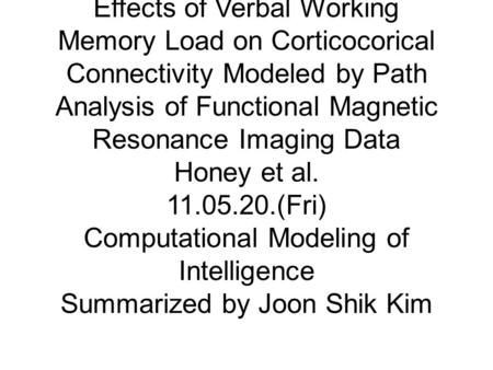 Effects of Verbal Working Memory Load on Corticocorical Connectivity Modeled by Path Analysis of Functional Magnetic Resonance Imaging Data Honey et al.