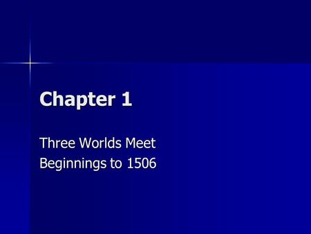 Chapter 1 Three Worlds Meet Beginnings to 1506. How did people first arrive in Americas? First people arrived 22,000 years ago. First people arrived 22,000.