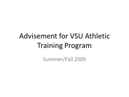 Advisement for VSU Athletic Training Program Summer/Fall 2009.
