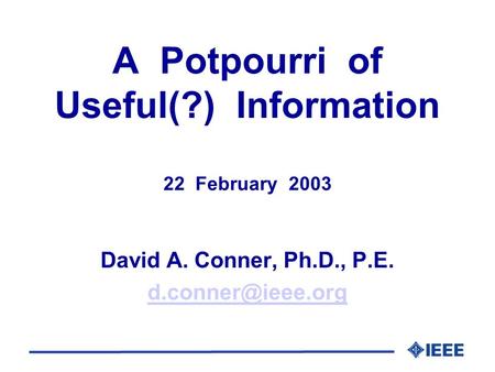 A Potpourri of Useful(?) Information 22 February 2003 David A. Conner, Ph.D., P.E.