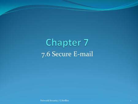 7.6 Secure E-mail Network Security / G.Steffen1. In This Section Threats to E-mail E-mail Protection List Overview of Encrypted E-mail Processing Example.