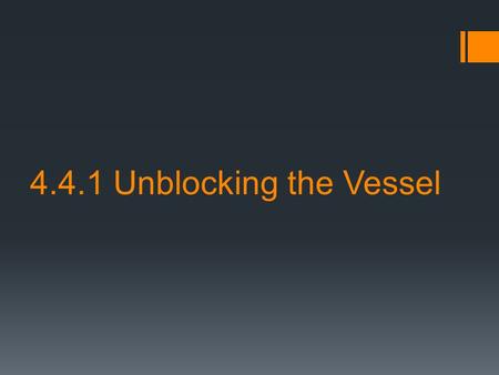 4.4.1 Unblocking the Vessel.