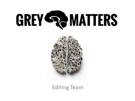 Editing Team. Benefits Read lots of cool neuroscience! Function as an integral member of Grey Matters Practice and develop applying critical reading and.