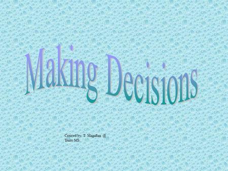 Created by: T. Truitt MS. What is the meaning of decision? The act of making up one’s mind. We are involved in decision making everyday and.