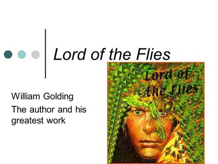 Lord of the Flies William Golding The author and his greatest work.