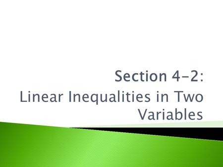 Linear Inequalities in Two Variables.  Tell whether each statement is true or false when x = -2 and y = 1: ◦ 2x – y < 5 TRUE ◦ x + 3y > 0 TRUE.