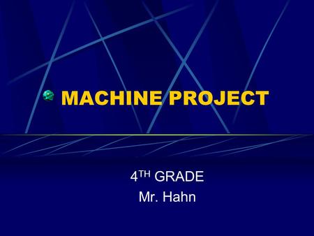 MACHINE PROJECT 4 TH GRADE Mr. Hahn What you will do… Study the simple machines Design and build a compound machine that contains 2 or more simple machines.
