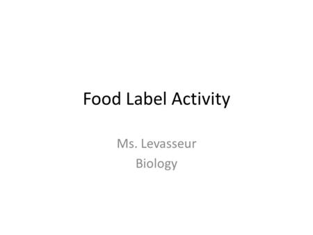 Food Label Activity Ms. Levasseur Biology. Purpose: To examine the typical teenage diet and compare the organic compounds ingested to those required for.