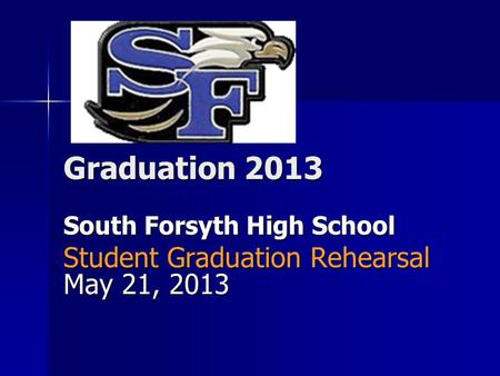 Graduation 2013 South Forsyth High School Student Graduation Rehearsal May 21, 2013.
