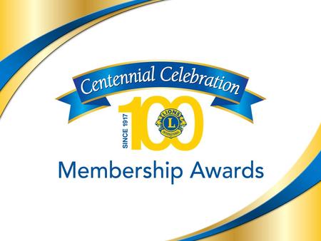 3 Centennial Celebration: Membership Awards Membership Awards Qualification Period April 1, 2015 - June 30, 2018.