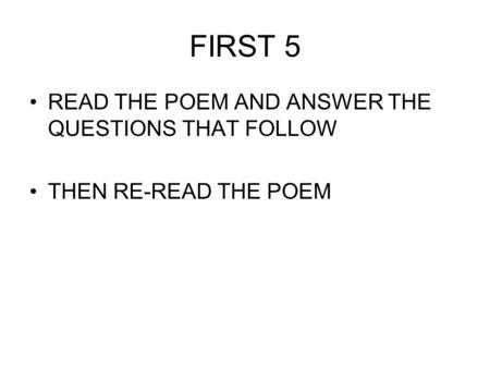 FIRST 5 READ THE POEM AND ANSWER THE QUESTIONS THAT FOLLOW THEN RE-READ THE POEM.