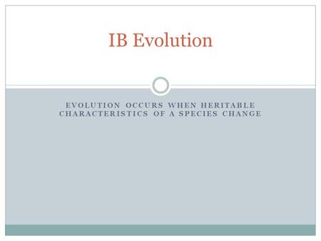 EVOLUTION OCCURS WHEN HERITABLE CHARACTERISTICS OF A SPECIES CHANGE IB Evolution.