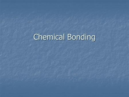 Chemical Bonding. Chemical Bonds A bond is a force that holds groups of two or more atoms together and makes them function as a unit. A bond is a force.