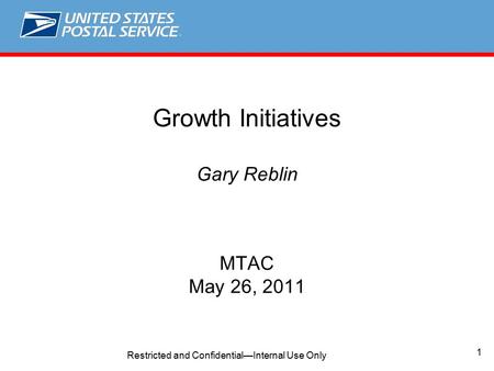 1 Restricted and Confidential—Internal Use Only Growth Initiatives Gary Reblin MTAC May 26, 2011.