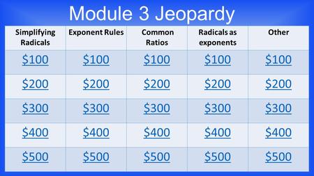 Module 3 Jeopardy Simplifying Radicals Exponent Rules Common Ratios Radicals as exponents Other $100 $200 $300 $400 $500.