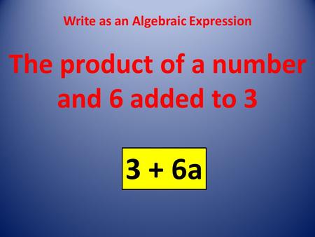 Write as an Algebraic Expression The product of a number and 6 added to 3 3 + 6a.