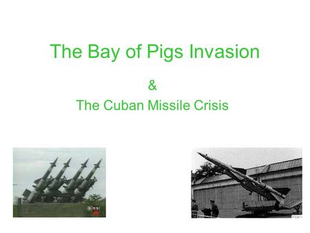 The Bay of Pigs Invasion & The Cuban Missile Crisis.
