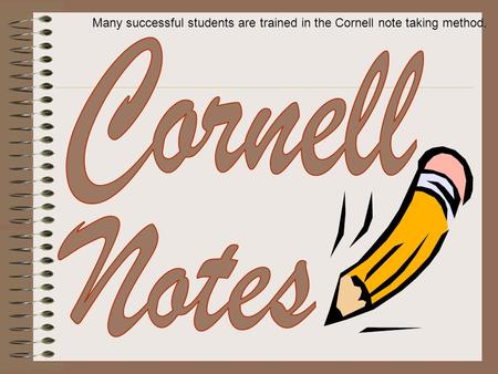 Many successful students are trained in the Cornell note taking method.