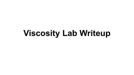 Viscosity Lab Writeup. This lab write up is due on Tuesday, Dec. 15 th. It is worth 50 points in the assessment/project category of your grade (30%).