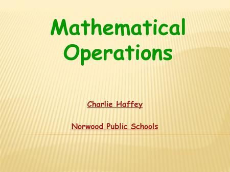 Charlie Haffey Norwood Public Schools Mathematical Operations.