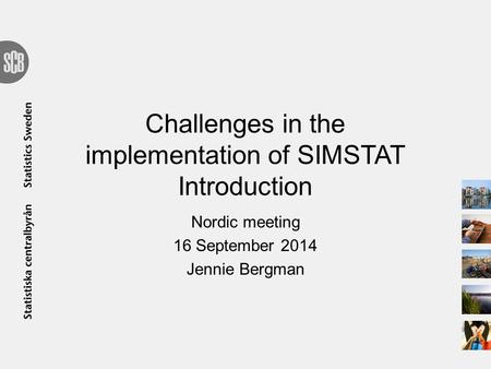 Challenges in the implementation of SIMSTAT Introduction Nordic meeting 16 September 2014 Jennie Bergman.