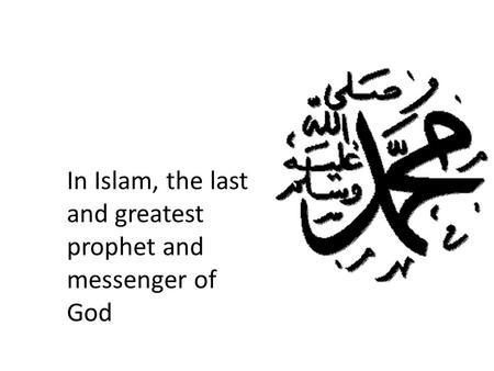 In Islam, the last and greatest prophet and messenger of God.