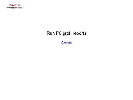 Run P6 prof. reports Concept Concept. Run P6 prof. reports.