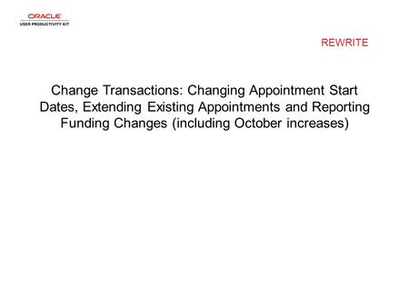 Change Transactions: Changing Appointment Start Dates, Extending Existing Appointments and Reporting Funding Changes (including October increases) REWRITE.