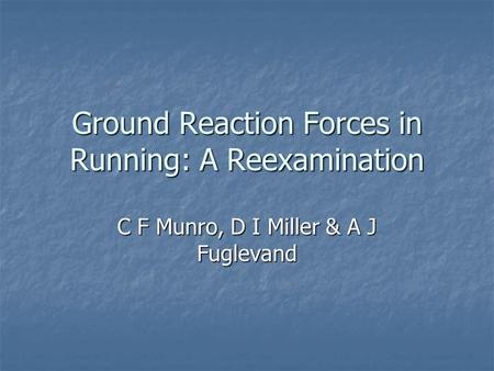 Ground Reaction Forces in Running: A Reexamination C F Munro, D I Miller & A J Fuglevand.