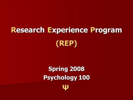 Research Experience Program (REP) Spring 2008 Psychology 100 Ψ.
