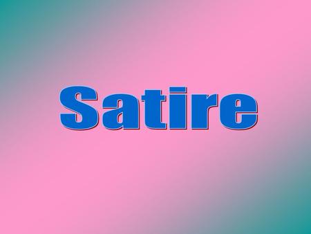 What is satire? Expresses an opinion or makes a point Uses humor, exaggeration and sarcasm Takes the opposite side of the argument and defends it in a.