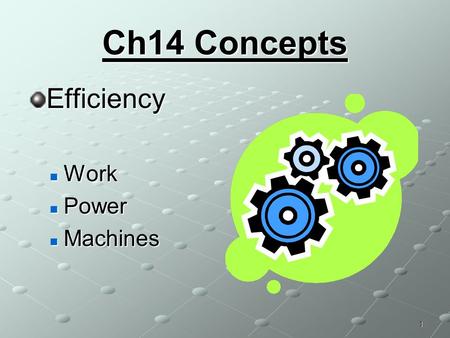 Ch14 Concepts Efficiency Work Work Power Power Machines Machines 1.
