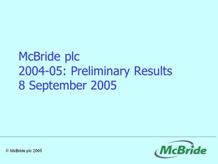 McBride plc 2004-05: Preliminary Results 8 September 2005.