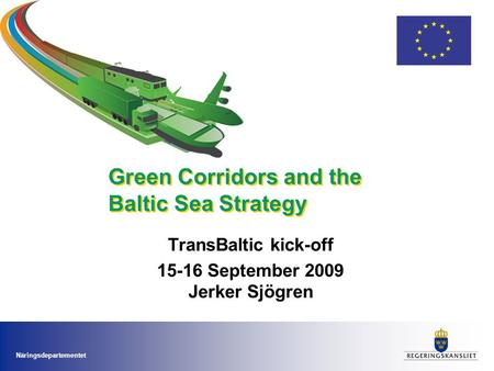 Näringsdepartementet Green Corridors and the Baltic Sea Strategy TransBaltic kick-off 15-16 September 2009 Jerker Sjögren.