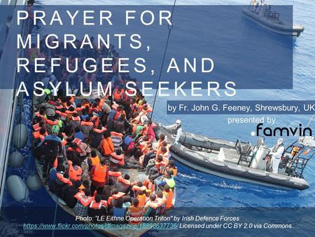 PRAYER FOR MIGRANTS, REFUGEES, AND ASYLUM SEEKERS by Fr. John G. Feeney, Shrewsbury, UK Photo: ”LE Eithne Operation Triton by Irish Defence Forces https://www.flickr.com/photos/dfmagazine/18898637736/
