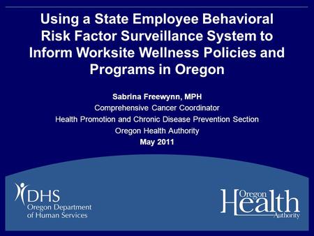 Using a State Employee Behavioral Risk Factor Surveillance System to Inform Worksite Wellness Policies and Programs in Oregon Sabrina Freewynn, MPH Comprehensive.
