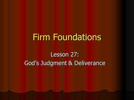 Firm Foundations Lesson 27: God’s Judgment & Deliverance.