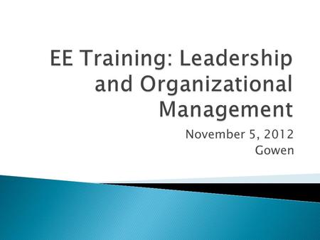 November 5, 2012 Gowen.  What is Leadership and Organizational Management?  Tips  Discussion  Dates.