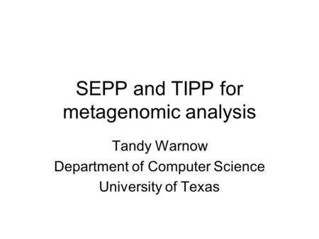 SEPP and TIPP for metagenomic analysis Tandy Warnow Department of Computer Science University of Texas.