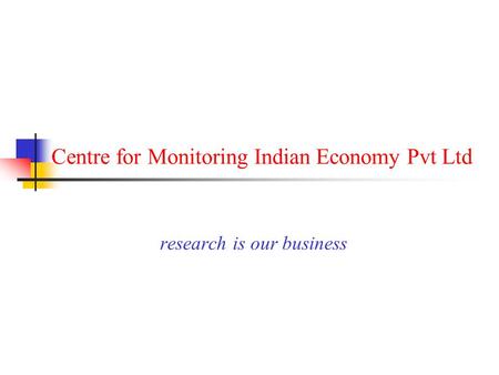 Centre for Monitoring Indian Economy Pvt Ltd research is our business.