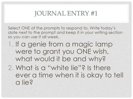 Journal Entry #1 Select ONE of the prompts to respond to. Write today’s date next to the prompt and keep it in your writing section so you can use it all.